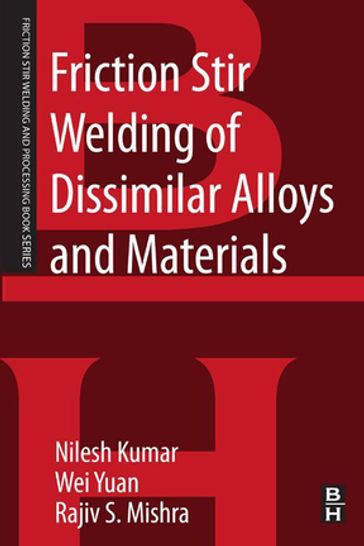 Friction Stir Welding of Dissimilar Alloys and Materials - Ph.D. Wei Yuan - Rajiv S. Mishra - Nilesh Kulkarni