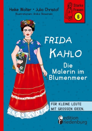 Frida Kahlo - Die Malerin im Blumenmeer - Heike Wolter - Julia Christof - Anika Slawinski
