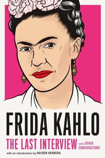 Frida Kahlo: The Last Interview - Frida Kahlo