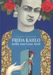 Frida Kahlo nella sua casa azul. Ediz. a colori