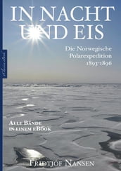 Fridtjof Nansen: In Nacht und Eis Die Norwegische Polarexpedition 18931896 Alle Bände in einem eBook