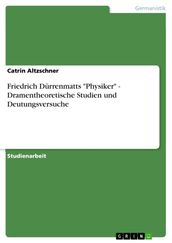 Friedrich Dürrenmatts  Physiker  - Dramentheoretische Studien und Deutungsversuche