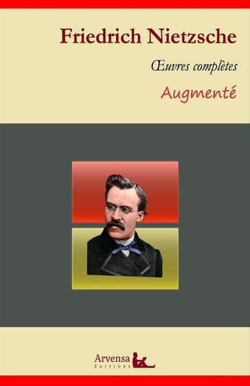 Friedrich Nietzsche : Oeuvres complètes  suivi d'annexes (annotées, illustrées) - Friedrich Nietzsche