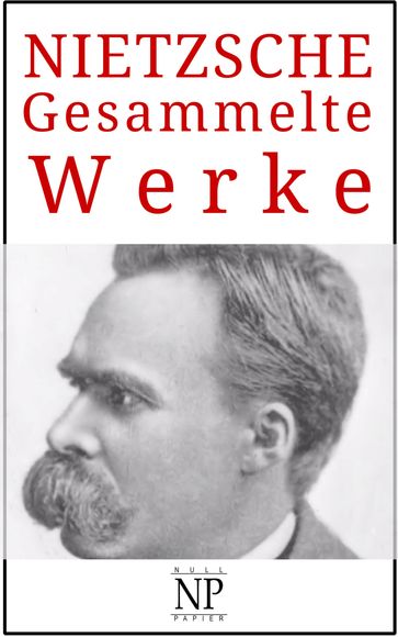 Friedrich Wilhelm Nietzsche  Gesammelte Werke - Friedrich Wilhelm Nietzsche