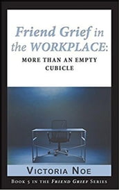 Friend Grief in the Workplace: More Than an Empty Cubicle