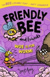 Friendly Bee and Friends: Woe is for Worm!