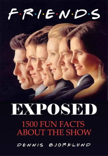 Friends Exposed: 1500 Fun Facts About the Show - Dennis Bjorklund