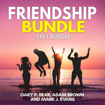 Friendship Bundle: 3 in 1 Bundle, How to Win Friends, Manipulation, Friends Book - Gary P. Bear - Adam Brown - Mark J. Evans