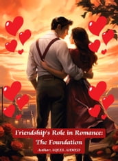 Friendship s Role in Romance: The Foundation