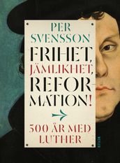 Frihet, jämlikhet, reformation! 500 ar med Luther