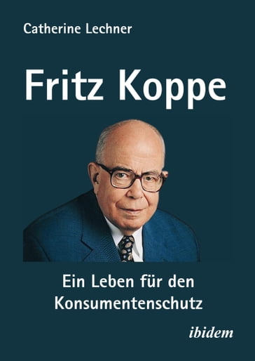 Fritz Koppe: Ein Leben für den Konsumentenschutz - Catherine Lechner