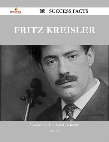 Fritz Kreisler 86 Success Facts - Everything you need to know about Fritz Kreisler - Brian Bell