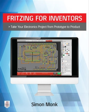 Fritzing for Inventors: Take Your Electronics Project from Prototype to Product - Simon Monk