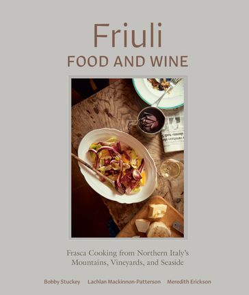 Friuli Food and Wine - Bobby Stuckey - Lachlan Mackinnon-Patterson - Meredith Erickson