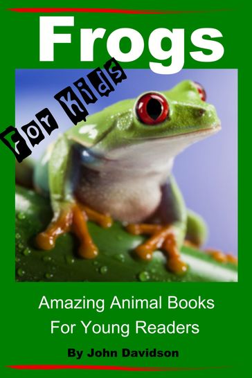 Frogs: For Kids - Amazing Animal Books for Young Readers - John Davidson