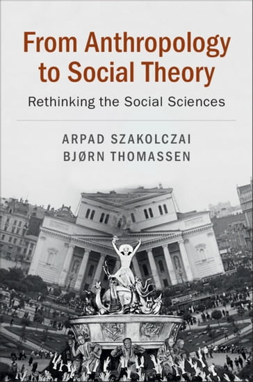 From Anthropology to Social Theory - Arpad Szakolczai - Bjørn Thomassen