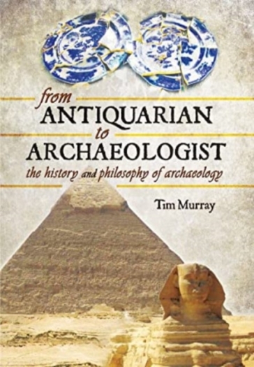From Antiquarian to Archaeologist - Tim Murray