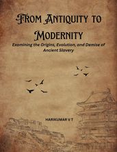 From Antiquity to Modernity: Examining the Origins, Evolution, and Demise of Ancient Slavery