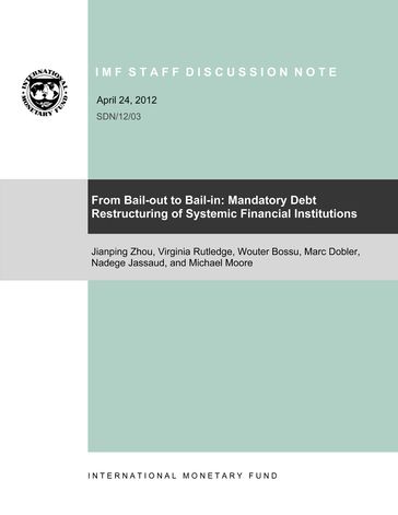 From Bail-out to Bail-in: Mandatory Debt Restructuring of Systemic Financial Institutions - Jian-Ping Ms. Zhou - Marc Dobler - Michael Moore - Nadège Jassaud - Virginia Rutledge - Wouter Bossu