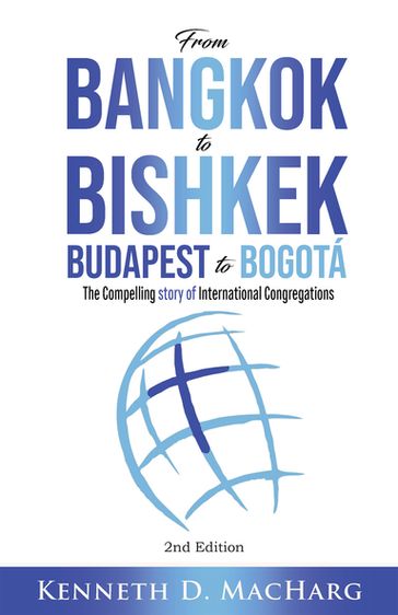 From Bangkok to Bishkek, Budapest to Bogotá - Kenneth D MacHarg