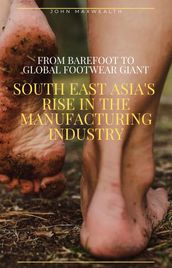 From Barefoot to Global Footwear Giant - South East Asia s Rise in the Manufacturing Industry