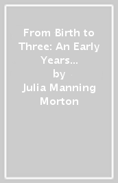 From Birth to Three: An Early Years Educator¿s Handbook