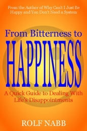 From Bitterness to Happiness: A Quick Guide to Dealing With Life s Disappointments