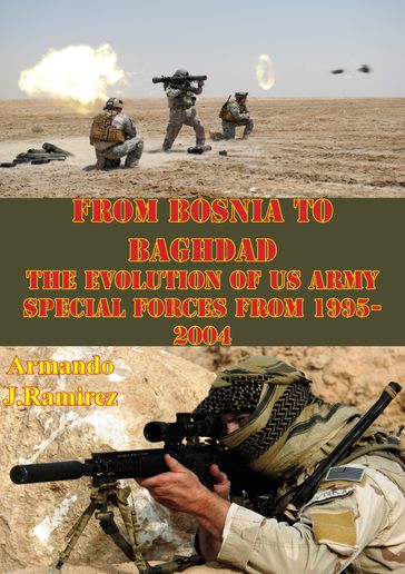 From Bosnia To Baghdad: The Evolution Of US Army Special Forces From 1995-2004 - Armando J. Ramirez