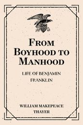 From Boyhood to Manhood: Life of Benjamin Franklin