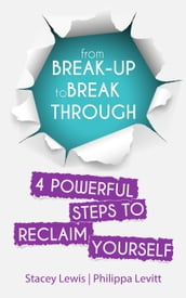 From Break-up to Break Through   4 Powerful Steps to Reclaim Yourself