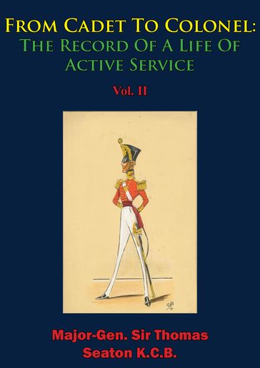 From Cadet To Colonel: The Record Of A Life Of Active Service Vol. II - Major-Gen. Sir Thomas Seaton K.C.B.