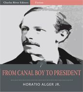 From Canal Boy to President: The Boyhood and Manhood of James Garfield (Illustrated Edition)