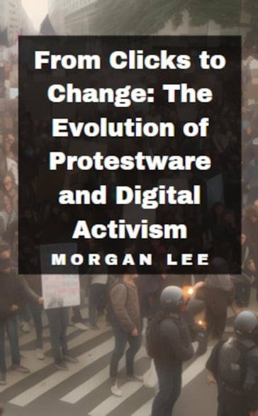 From Clicks to Change: The Evolution of Protestware and Digital Activism - Lee Morgan