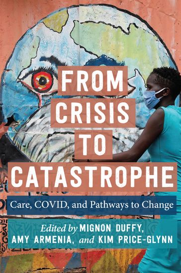 From Crisis to Catastrophe - Joan C. Tronto - Juliana Martínez Franzoni - Veena Siddharth - Ito Peng - Odichinma Akosionu - Janette S. Dill - J