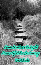 From Darkness To Light: Poems Of A Soul s Journey