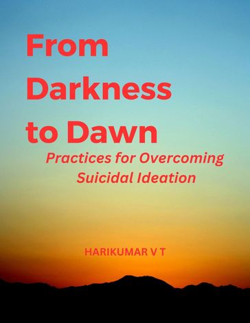From Darkness to Dawn: Practices for Overcoming Suicidal Ideation - HARIKUMAR V T