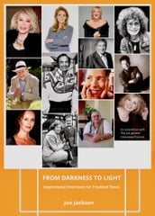 From Darkness to Light: Inspirational Interviews for Troubled Times