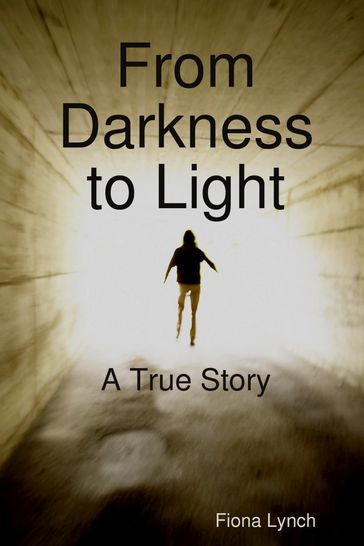 From Darkness to Light: A True Story - Fiona Lynch