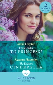 From Doctor To Princess? / The Doctor s Cinderella: From Doctor to Princess? / The Doctor s Cinderella (Mills & Boon Medical)