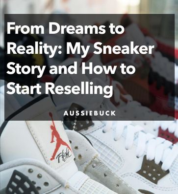 From Dream To Reality: My Sneaker Story and How to Start Reselling - Aussiebuck