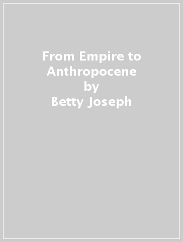 From Empire to Anthropocene - Betty Joseph