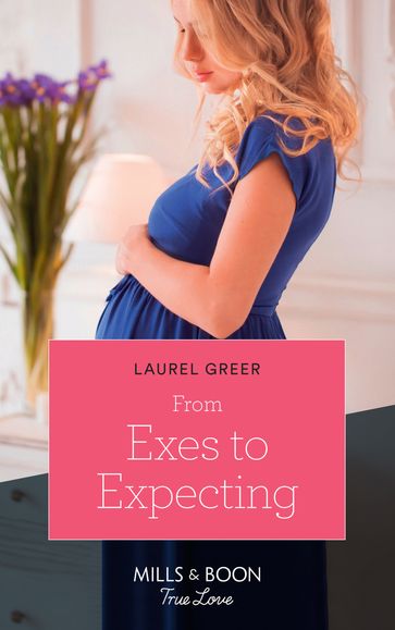 From Exes To Expecting (Sutter Creek, Montana, Book 1) (Mills & Boon True Love) - Laurel Greer