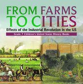 From Farms to Cities : Effects of the Industrial Revolution in the US   Grade 7 Children s United States History Books