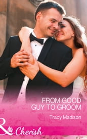 From Good Guy To Groom (The Colorado Fosters, Book 6) (Mills & Boon Cherish)