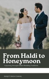 From Haldi to Honeymoon: A Journey through Indian Wedding Traditions