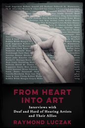From Heart Into Art: Interviews with Deaf and Hard of Hearing Artists and Their Allies
