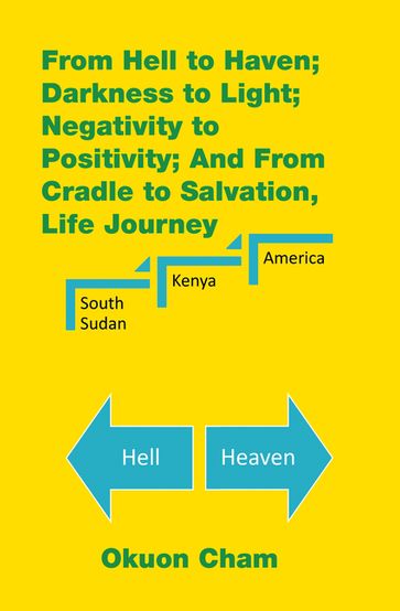 From Hell to Haven; Darkness to Light; Negativity to Positivity; and from Cradle to Salvation, Life Journey - Okuon Cham