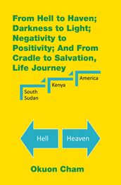 From Hell to Haven; Darkness to Light; Negativity to Positivity; and from Cradle to Salvation, Life Journey