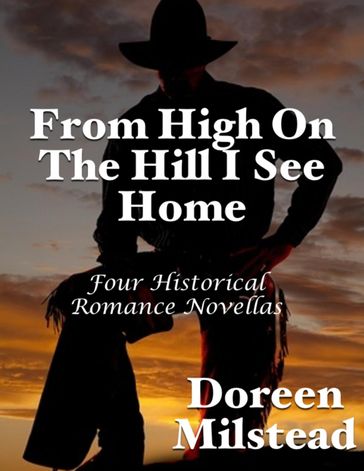 From High On the Hill I See Home: Four Historical Romance Novellas - Doreen Milstead