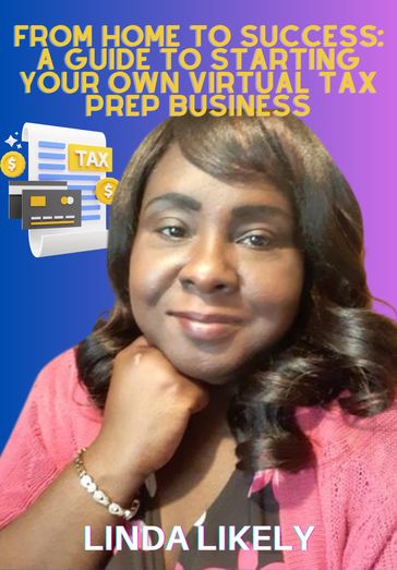 From Home to Success: A Guide to Starting Your Own Virtual Tax Prep Business - Linda Likely